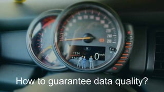 How to guarantee data quality?
 
