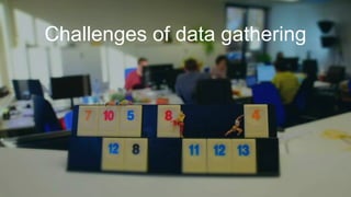 Challenges of data gathering
 