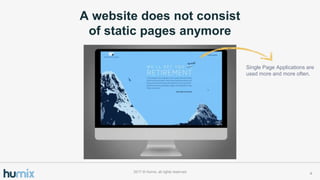 A website does not consist
of static pages anymore
42017 ? Humix, all rights reserved
Single Page Applications are
used more and more often.
 