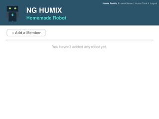 NG HUMIX
Homemade Robot
+ Add a Member
You haven’t added any robot yet.
Humix Family | Humix Sense | Humix Think | Logout
 