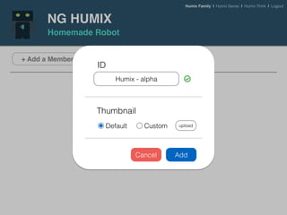 Humix Family | Humix Sense | Humix Think | Logout
NG HUMIX
Homemade Robot
+ Add a Member
You haven’t added any robot yet.
ID
Humix - alpha
Thumbnail
Default Custom upload
AddCancel
 