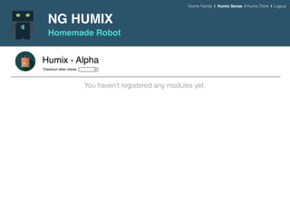 NG HUMIX
Homemade Robot
Humix - Alpha
Checkout other robots
You haven’t registered any modules yet.
Humix Family | Humix Sense | Humix Think | Logout
 