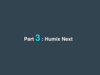 Part 3 : Humix Next
 