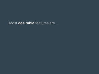 Most desirable features are …
 