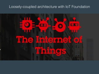 Loosely-coupled architecture with IoT Foundation
 