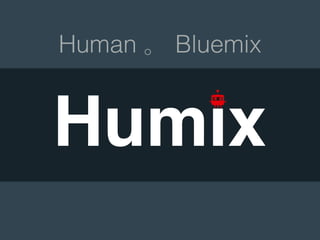 Human 。 Bluemix
Humix
 