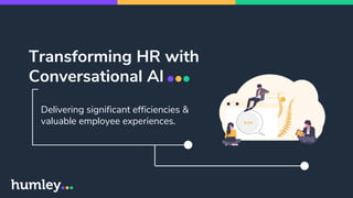 Delivering significant efficiencies &
valuable employee experiences.
Transforming HR with
Conversational AI
 