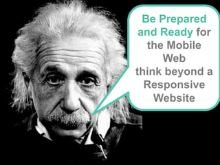 @KunleTCampbell
Be Prepared
and Ready for
the Mobile
Web
think beyond a
Responsive
Website
 