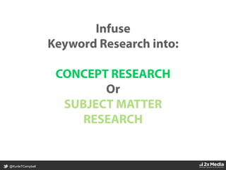 @KunleTCampbell
Infuse
Keyword Research into:
CONCEPT RESEARCH
Or
SUBJECT MATTER
RESEARCH
 