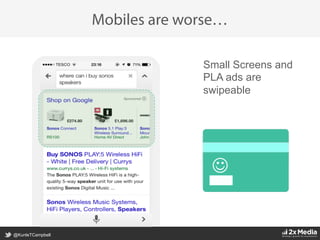 @KunleTCampbell
Small Screens and
PLA ads are
swipeable
Mobiles are worse…
J	
  
 