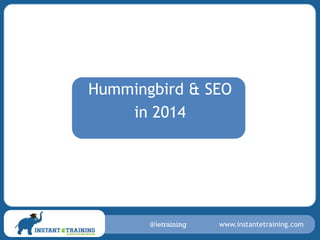 Hummingbird & SEO
in 2014

@ietraining

www.instantetraining.com

 