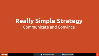35
Really Simple Strategy
Communicate and Convince
 