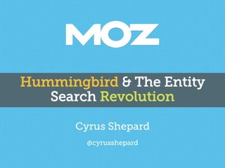 Hummingbird & The Entity
Search Revolution
Cyrus Shepard
@cyrusshepard
 