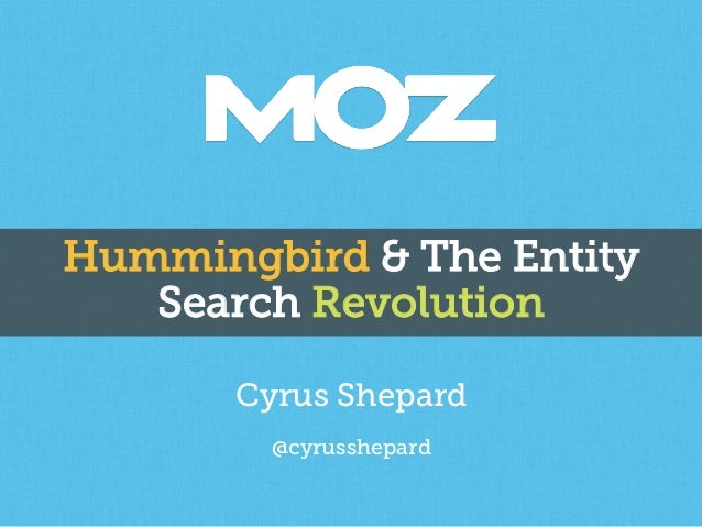Hummingbird & The Entity
Search Revolution
Cyrus Shepard
@cyrusshepard
 