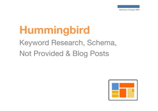 Business Catalyst SEO

Hummingbird
Keyword Research, Schema,
Not Provided & Blog Posts

 