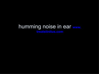 humming noise in ear www.
       treatstinitus.com
 
