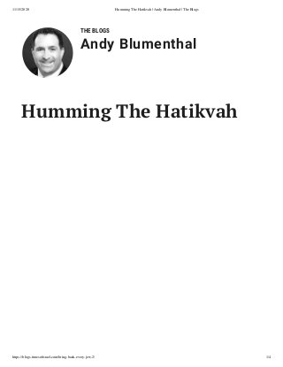 11/15/2020 Humming The Hatikvah | Andy Blumenthal | The Blogs
https://blogs.timesoﬁsrael.com/bring-back-every-jew-2/ 1/4
THE BLOGS
Andy Blumenthal
Humming The Hatikvah
 