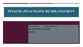 PINACOL-PINACOLONE REARRANGEMENT
Presentation By: Humna Mehmood
BS CHEMISTRY (2017-2021)
GPCSF
 
