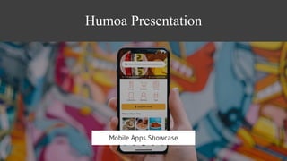 Humoa Presentation
Mobile Apps Showcase
 