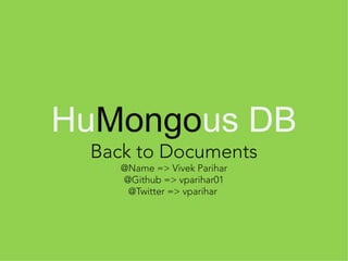 HuMongous DB
Back to Documents
@Name => Vivek Parihar
@Github => vparihar01
@Twitter => vparihar
 