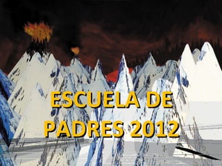 ESCUELA DE
PADRES 2012
 