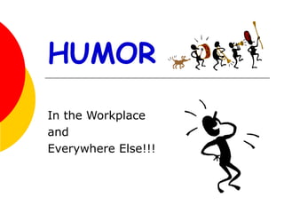HUMOR
In the Workplace
and
Everywhere Else!!!
 