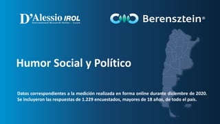 Humor Social y Político
Datos correspondientes a la medición realizada en forma online durante diciembre de 2020.
Se incluyeron las respuestas de 1.229 encuestados, mayores de 18 años, de todo el país.
 