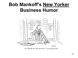 Bob Mankoff’s New Yorker
Business Humor
10
 
