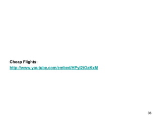 Cheap Flights:
http://www.youtube.com/embed/HPyl2tOaKxM
36
 