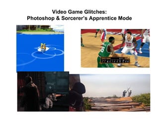 Video Game Glitches:
Photoshop & Sorcerer’s Apprentice Mode
67
 