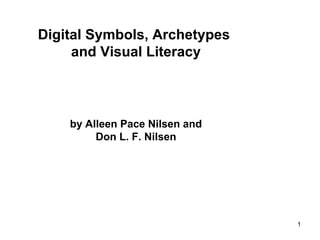 1
Digital Symbols, Archetypes
and Visual Literacy
by Alleen Pace Nilsen and
Don L. F. Nilsen
 