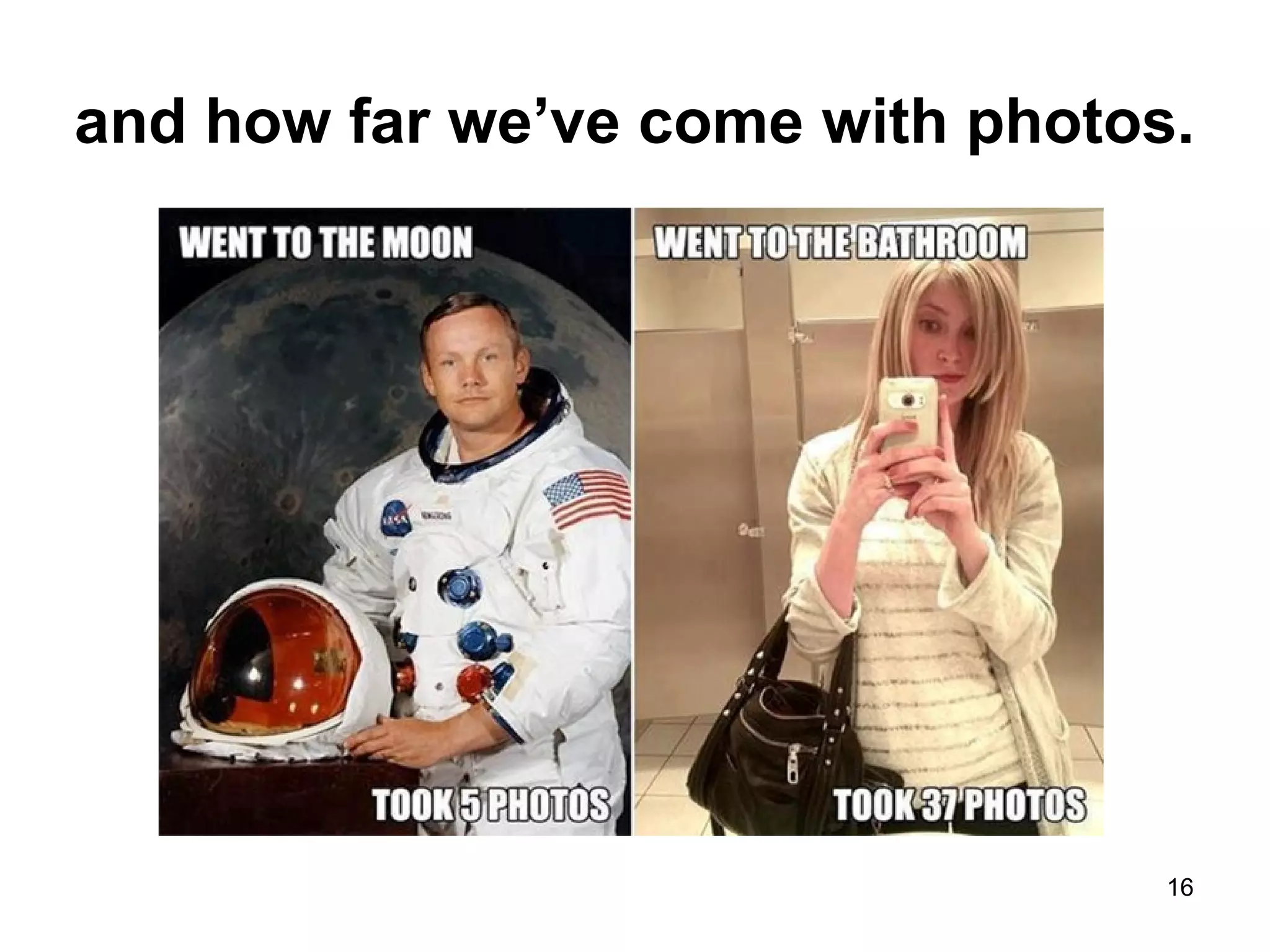 and how far we’ve come with photos.
16
 