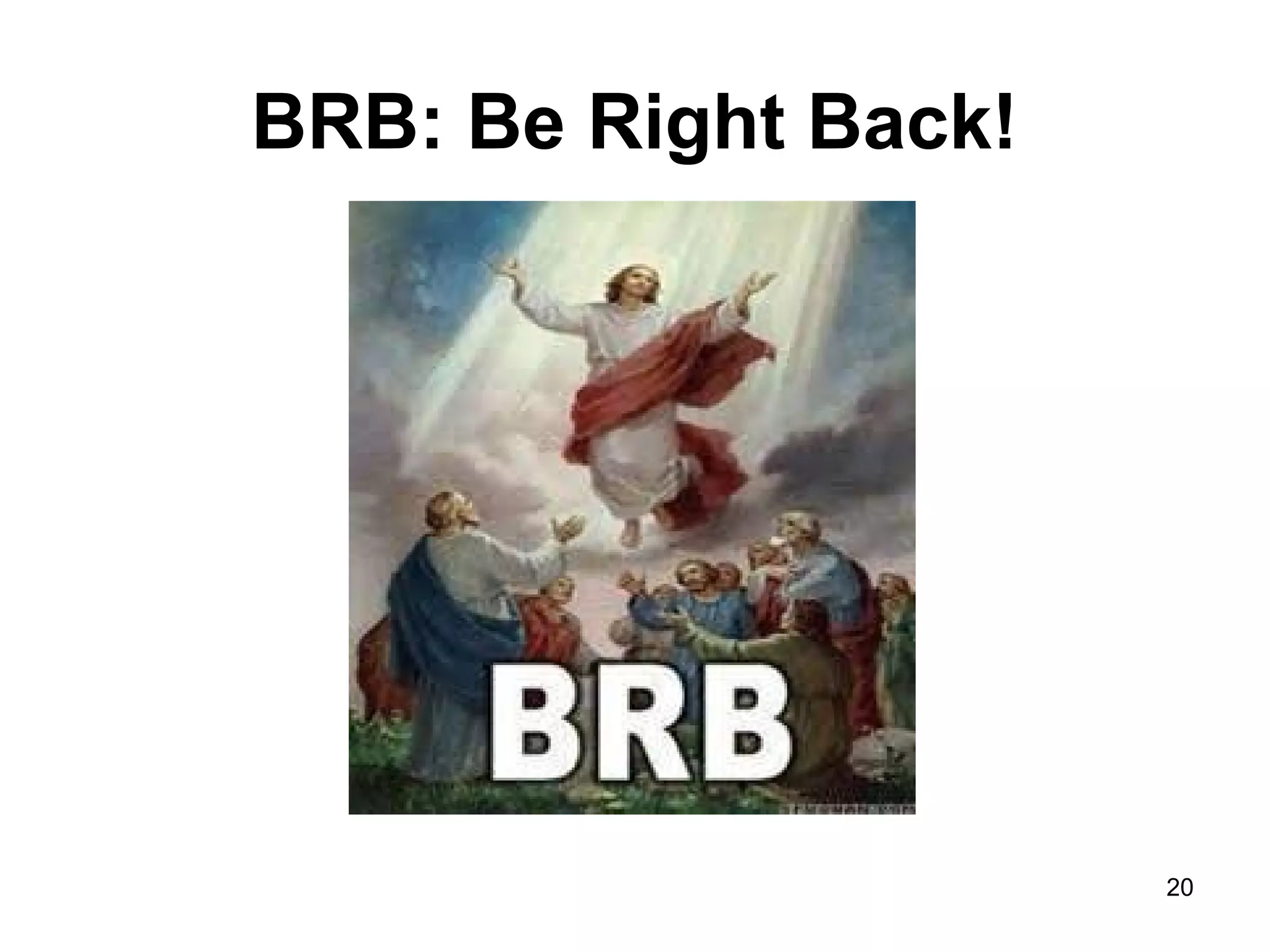 BRB: Be Right Back!
20
 