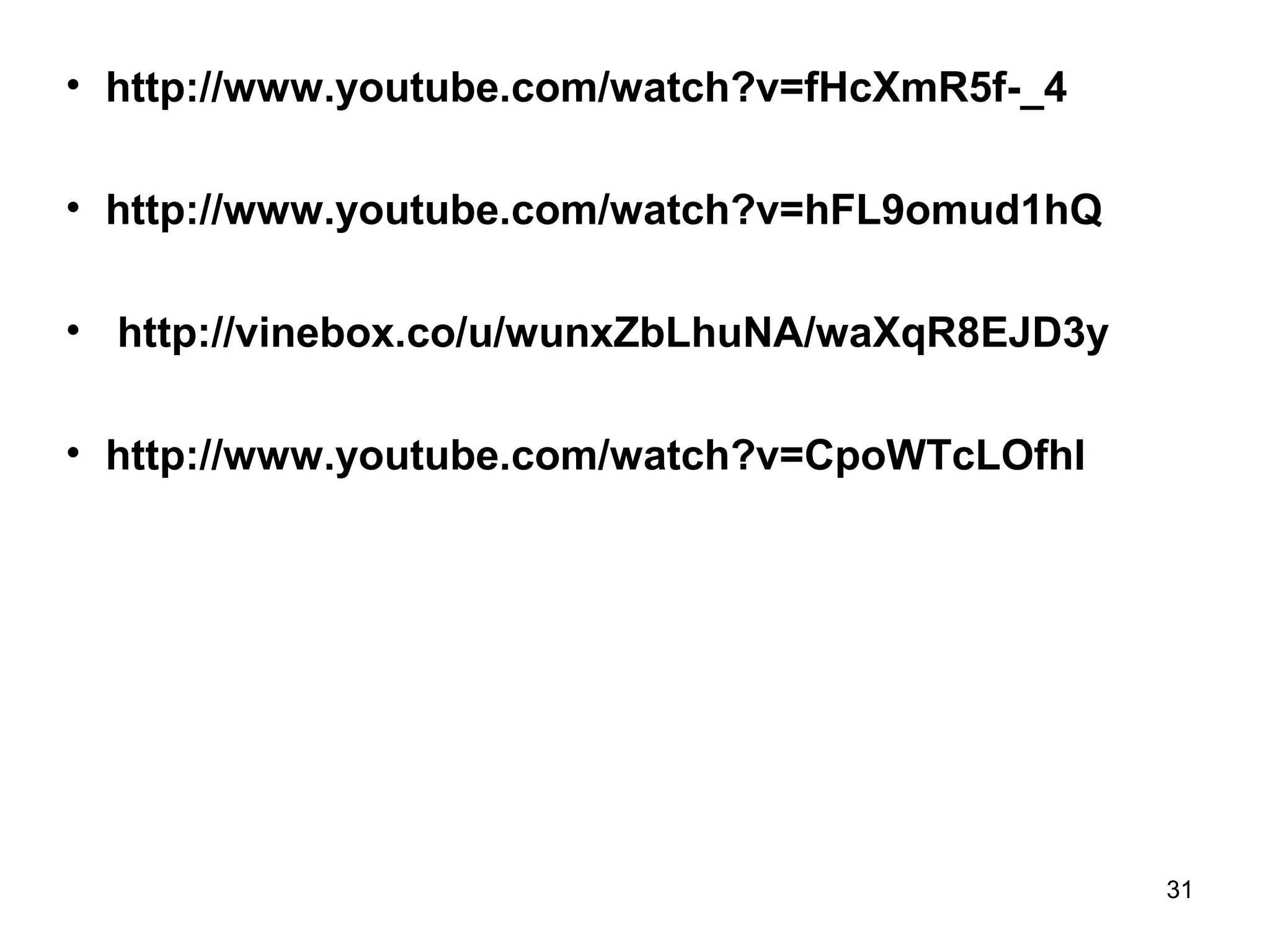 • http://www.youtube.com/watch?v=fHcXmR5f-_4
• http://www.youtube.com/watch?v=hFL9omud1hQ
• http://vinebox.co/u/wunxZbLhuNA/waXqR8EJD3y
• http://www.youtube.com/watch?v=CpoWTcLOfhI
31
 