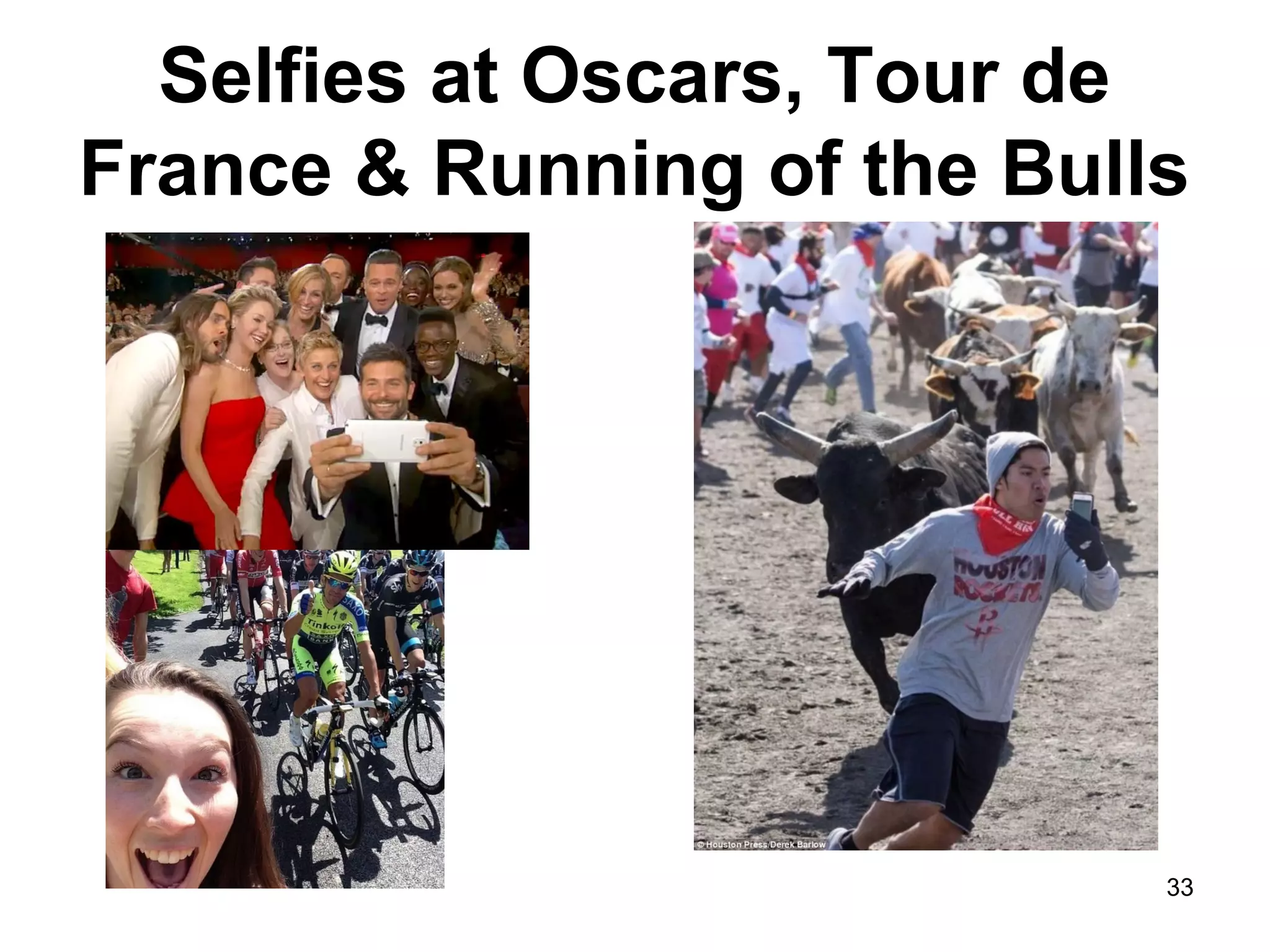 Selfies at Oscars, Tour de
France & Running of the Bulls
33
 