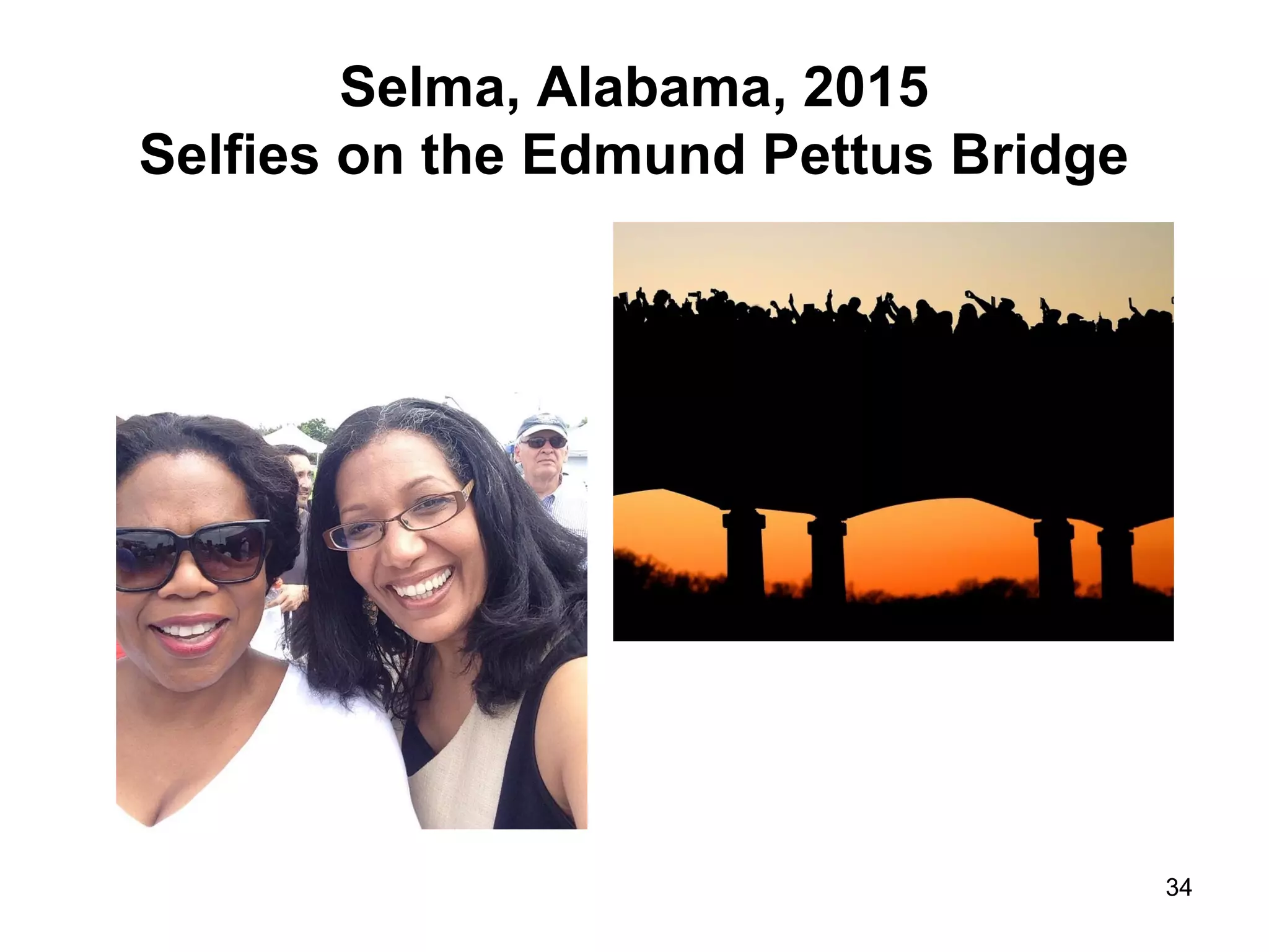 Selma, Alabama, 2015
Selfies on the Edmund Pettus Bridge
34
 