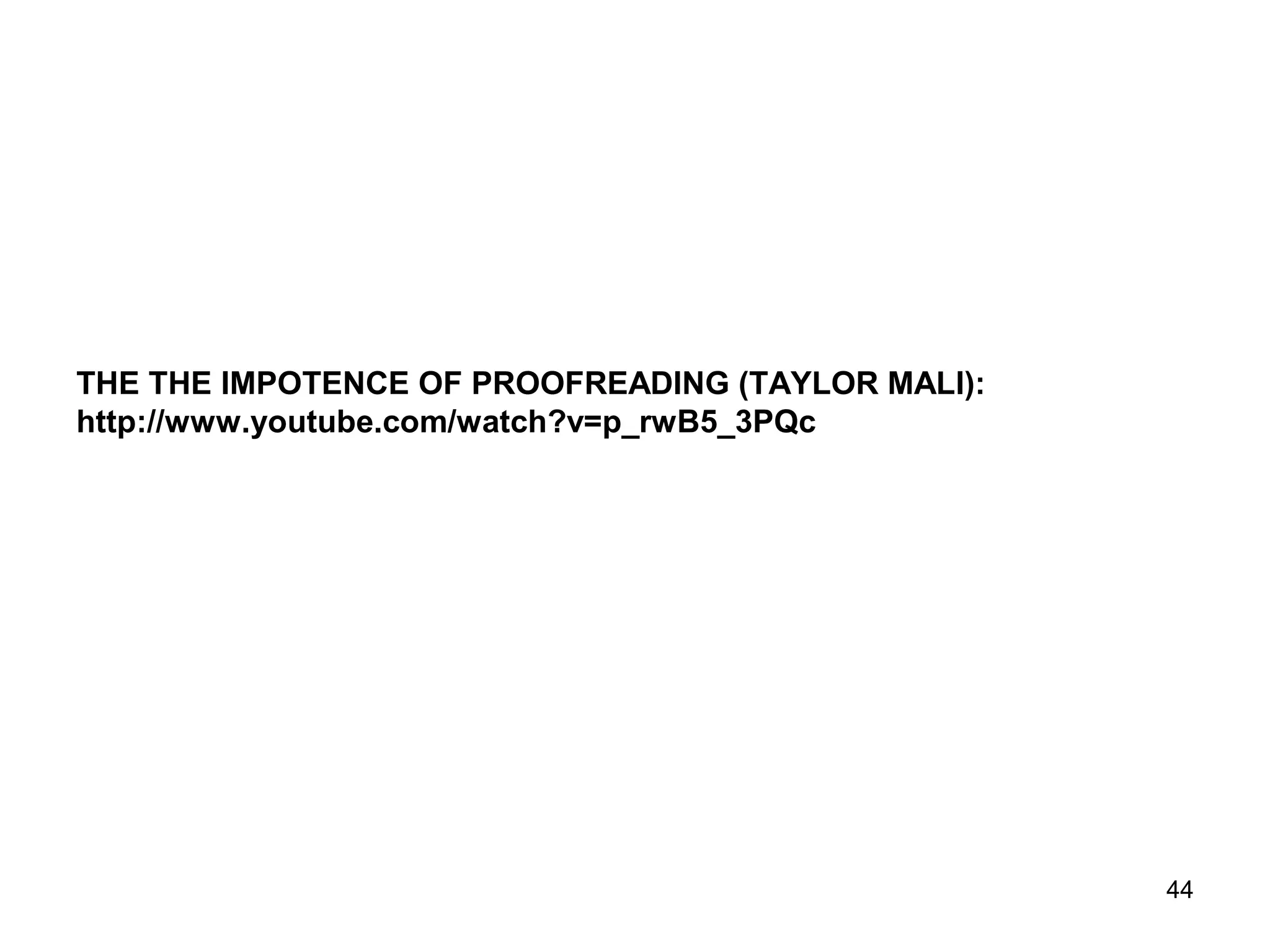 THE THE IMPOTENCE OF PROOFREADING (TAYLOR MALI):
http://www.youtube.com/watch?v=p_rwB5_3PQc
44
 