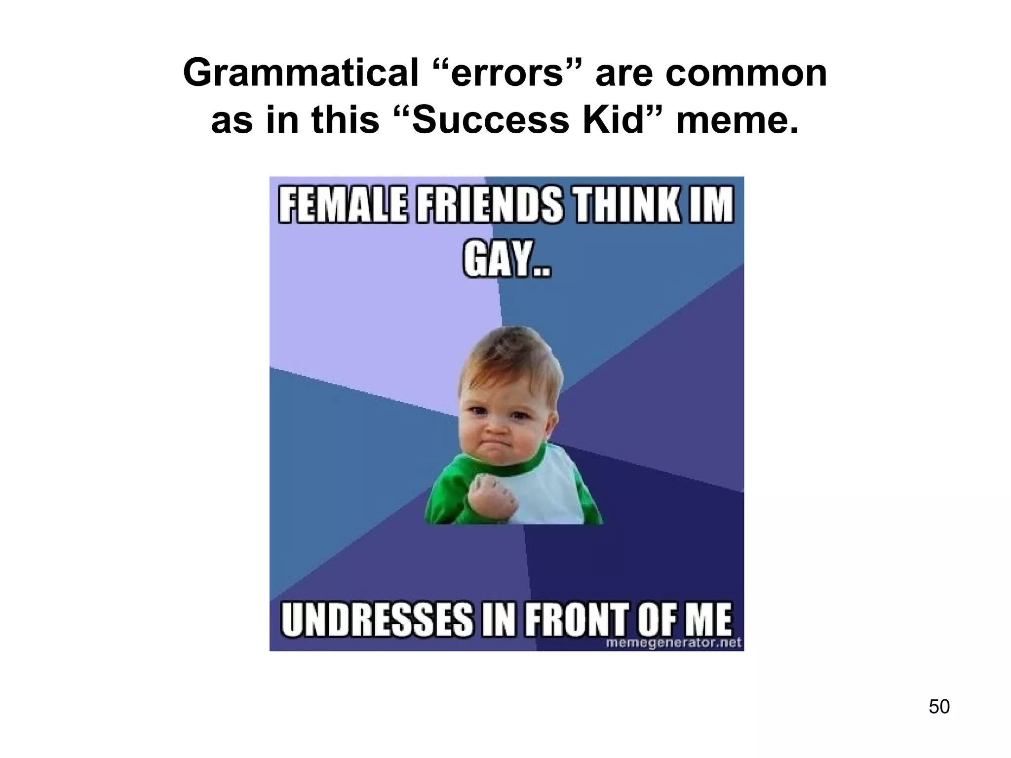 Grammatical “errors” are common
as in this “Success Kid” meme.
50
 