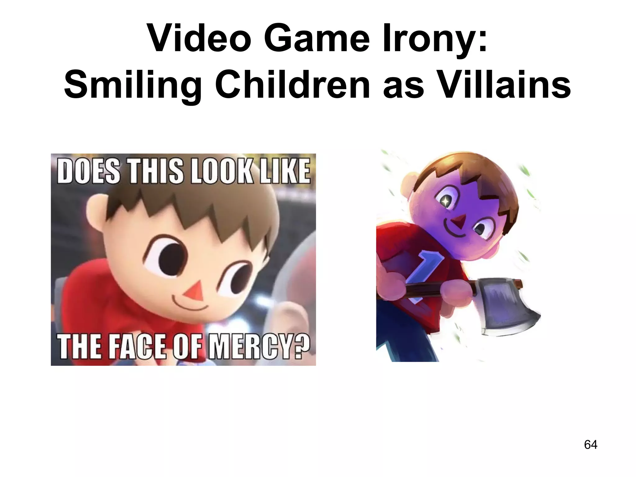 Video Game Irony:
Smiling Children as Villains
64
 