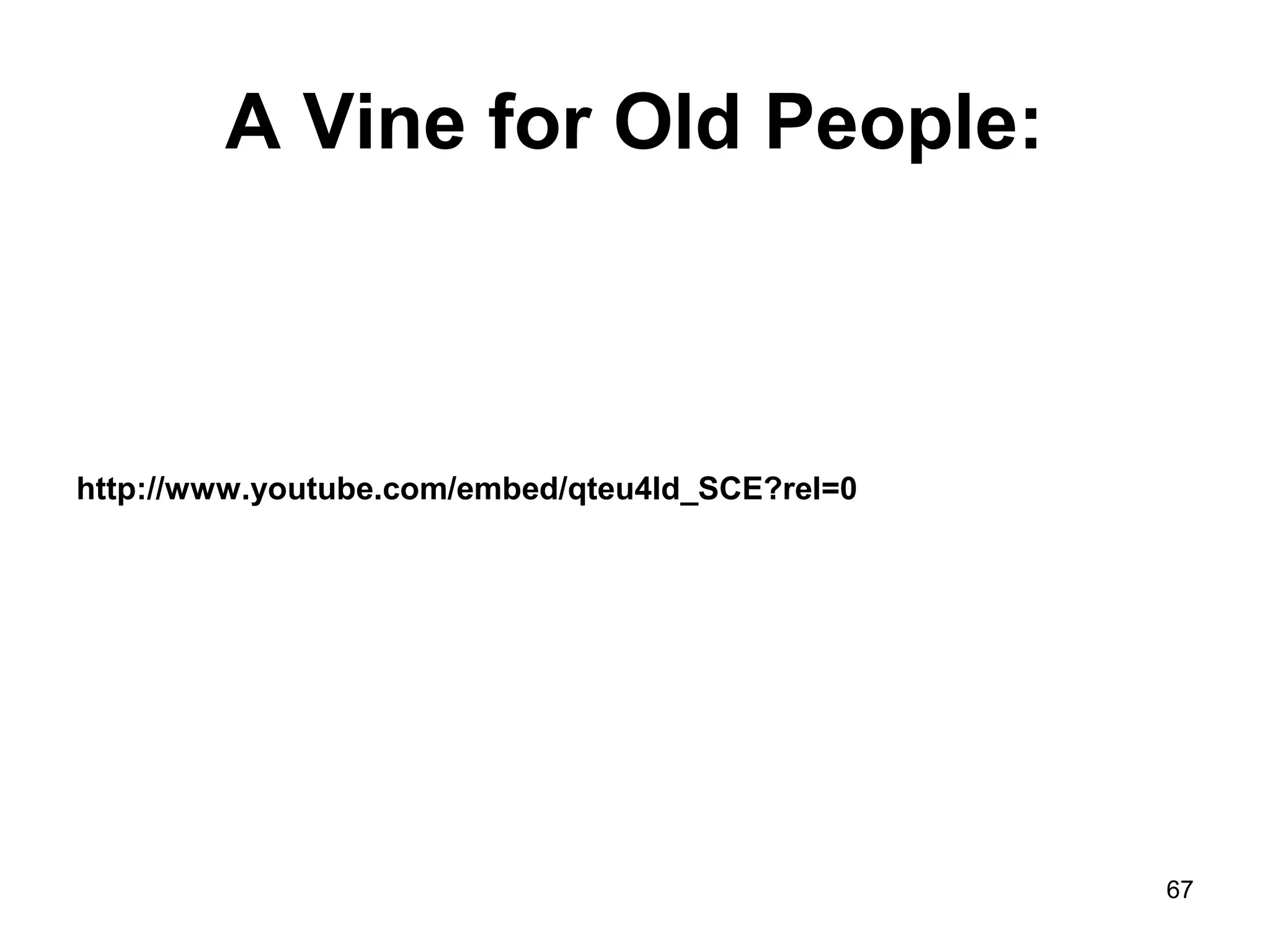 A Vine for Old People:
http://www.youtube.com/embed/qteu4ld_SCE?rel=0
67
 