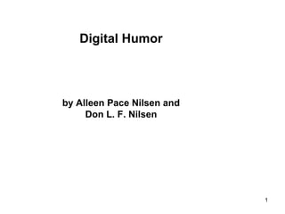 1
Digital Humor
by Alleen Pace Nilsen and
Don L. F. Nilsen
 
