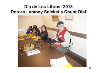 Dia de Los Libros: 2013
Don as Lemony Snicket’s Count Olaf
20
 