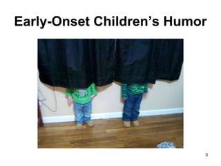 Early-Onset Children’s Humor
3
 
