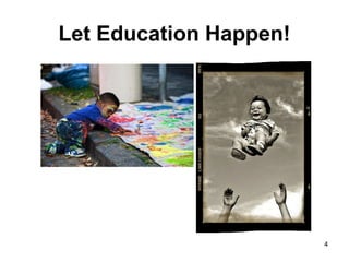 Let Education Happen!
4
 