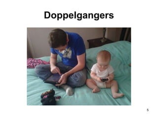 Doppelgangers
5
 