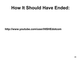 48
How It Should Have Ended:
http://www.youtube.com/user/HISHEdotcom
 