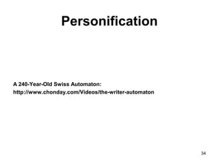 Personification
A 240-Year-Old Swiss Automaton:
http://www.chonday.com/Videos/the-writer-automaton
34
 