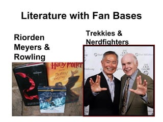Literature with Fan Bases
4
Trekkies &
Nerdfighters
Riorden
Meyers &
Rowling
 
