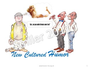 www.humor-me.org.uk 1 Smiler 2011 New Cultured Humor 