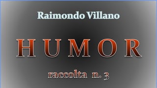 Raimondo Villano - Humor   (racc. n. 3)